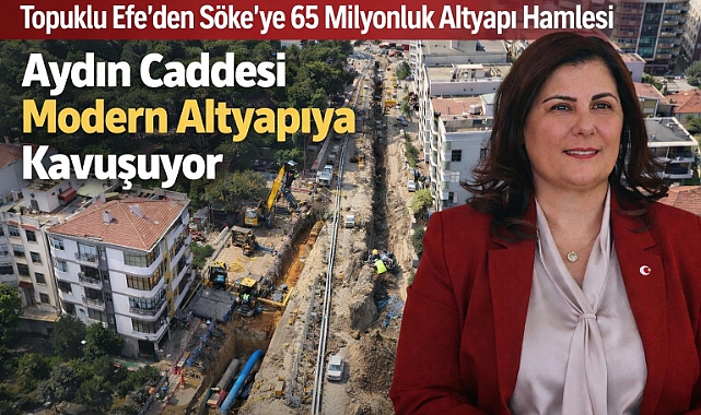 TOPUKLU EFE’DEN SÖKE’YE 65 MİLYONLUK ALTYAPI HAMLESİ