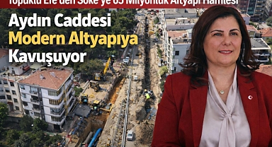 TOPUKLU EFE’DEN SÖKE’YE 65 MİLYONLUK ALTYAPI HAMLESİ